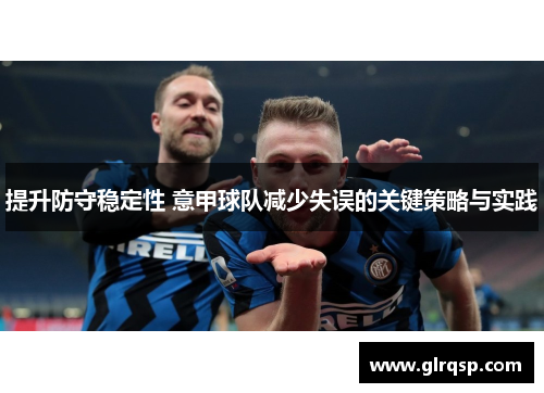 提升防守稳定性 意甲球队减少失误的关键策略与实践